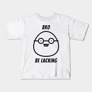 Bro Be Lacking Egg Head Kids T-Shirt